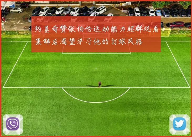 约基奇赞张伯伦运动能力超群观看集锦后渴望学习他的打球风格