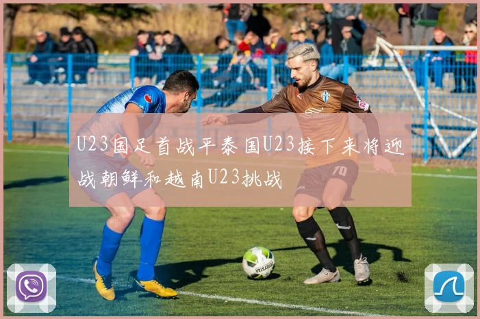U23国足首战平泰国U23接下来将迎战朝鲜和越南U23挑战