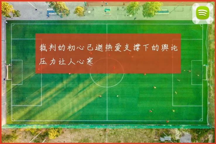 裁判的初心已逝热爱支撑下的舆论压力让人心寒