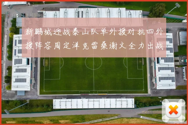 新鹏城迎战泰山队单外援对抗四外援阵容周定洋克雷桑谢文全力出战